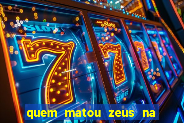 quem matou zeus na mitologia grega